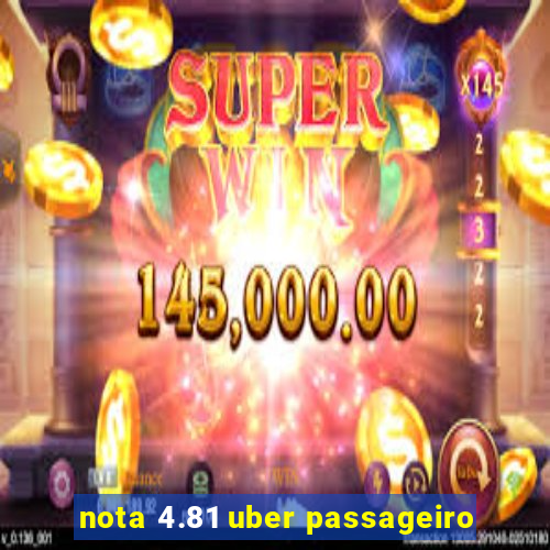 nota 4.81 uber passageiro